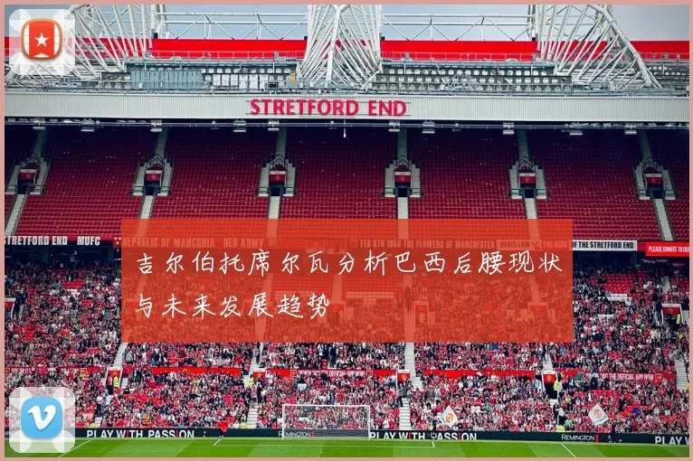吉尔伯托席尔瓦分析巴西后腰现状与未来发展趋势