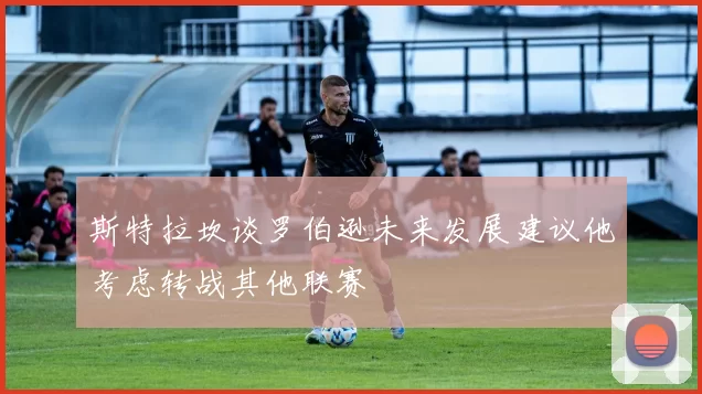 斯特拉坎谈罗伯逊未来发展建议他考虑转战其他联赛